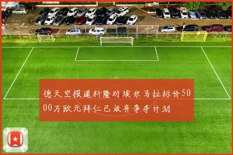 德天空报道科隆对埃尔马拉标价5000万欧元拜仁已放弃争夺计划