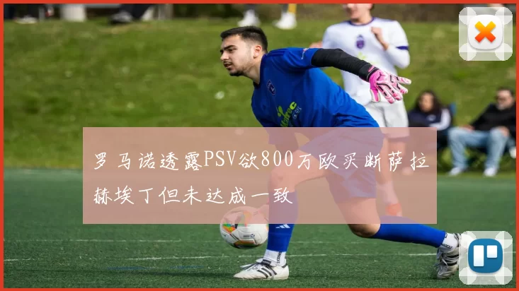罗马诺透露PSV欲800万欧买断萨拉赫埃丁但未达成一致